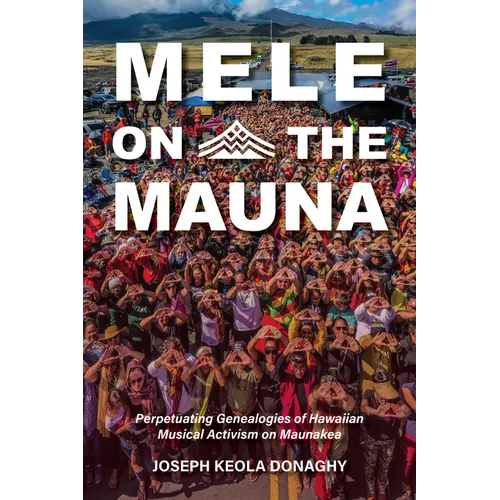 Mele on the Mauna: Perpetuating Genealogies of Hawaiian Musical Activism on Maunakea