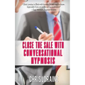 Close The Sale With Conversational Hypnosis