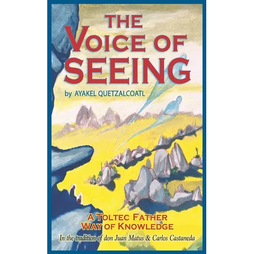 The Voice of Seeing: A Toltec Father Way of Knowledge