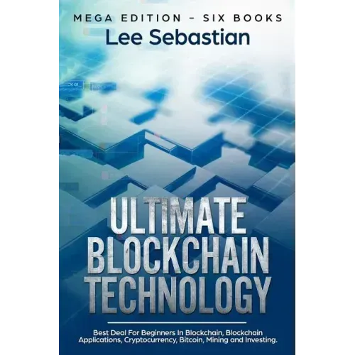Ultimate Blockchain Technology: Mega Edition - Six Books - Best Deal For Beginners in Blockchain, Blockchain Applications, Cryptocurrency, Bitcoin, Mi
