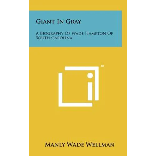 Giant In Gray: A Biography Of Wade Hampton Of South Carolina