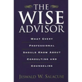 The Wise Advisor: What Every Professional Should Know about Consulting and Counseling