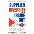 Supplier Diversity from the Inside Out: A Corporate Insider's Guide to Making Diverse-Owned Businesses Stand Out from the Crowd