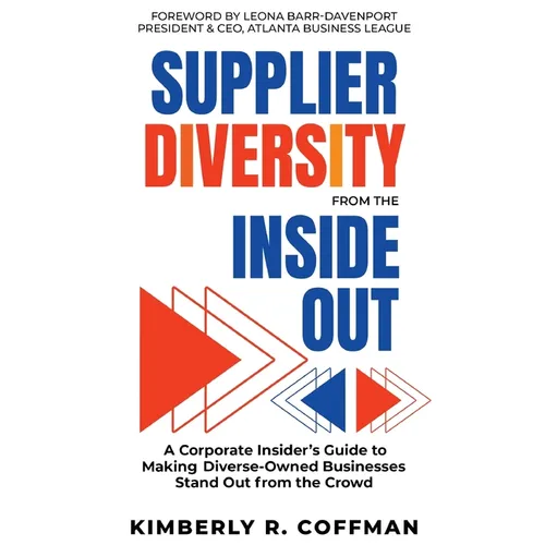 Supplier Diversity from the Inside Out: A Corporate Insider's Guide to Making Diverse-Owned Businesses Stand Out from the Crowd