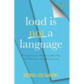 Loud is Not a Language: Blueprints for Building Healthy and Effective Communication