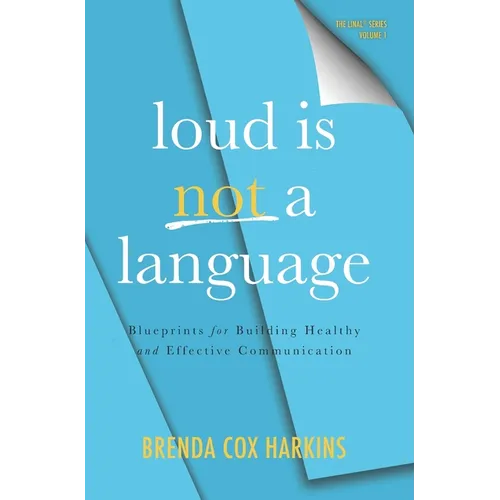 Loud is Not a Language: Blueprints for Building Healthy and Effective Communication