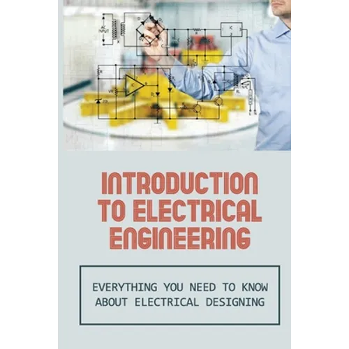 Introduction To Electrical Engineering: Everything You Need To Know About Electrical Designing: Entry Level Electrical Engineering