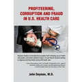 Profiteering, Corruption and Fraud in U. S. Health Care
