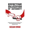 Effective Delegation of Authority: A (Really) Short Book for New Managers About How to Delegate Work Using a Simple Delegation Process