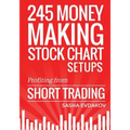 245 Money Making Stock Chart Setups: Profiting from Short Trading