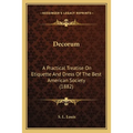 Decorum: A Practical Treatise On Etiquette And Dress Of The Best American Society (1882)