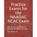 Practice Exams for the NAADAC NCAC Exam: 400 Practice Questions for National Certified Counselors