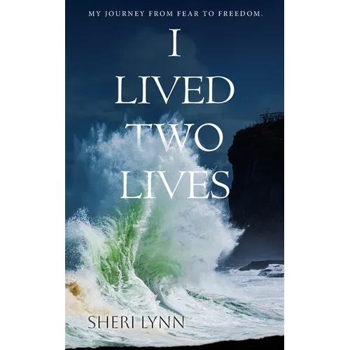 I Lived Two Lives: My Journey From Fear to Freedom.