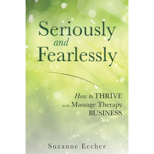 Seriously and Fearlessly: How to Thrive in the Massage Therapy Business