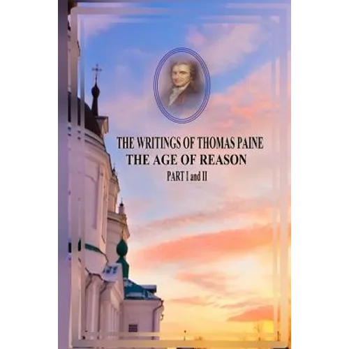 THE WRITINGS OF THOMAS PAINE THE AGE OF REASON PART I and II