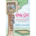 The Only Girl in the Room: Real Life Tales of One Woman's Climb Up the Corporate Ladder