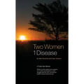 Two Women 1 Disease: A Three Year Memoir Written by both patient and caregiver of a mother and daughter as they struggle with life, love, s