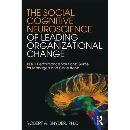 The Social Cognitive Neuroscience of Leading Organizational Change: TiER1 Performance Solutions' Guide for Managers and Consultants