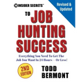 10 Insider Secrets to Job Hunting Success (2nd Edition): Everything You Need to Get the Job You Want in 24 Hours -- Or Less!