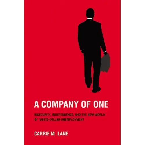 A Company of One: Insecurity, Independence, and the New World of White-Collar Unemployment