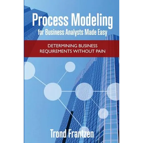 Process Modeling for Business Analysts Made easy: Determining Business Requirements without Pain