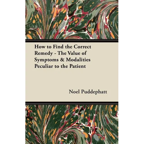 How to Find the Correct Remedy - The Value of Symptoms & Modalities Peculiar to the Patient