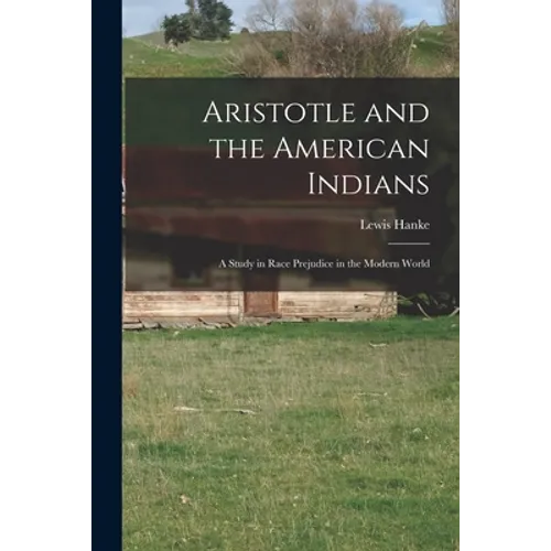 Aristotle and the American Indians; a Study in Race Prejudice in the Modern World