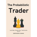 The Probabilistic Trader: Mastering Probability, Risk & Strategy for Consistent Trading Success