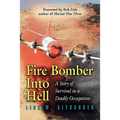 Fire Bomber Into Hell: A Story of Survival in a Deadly Occupation