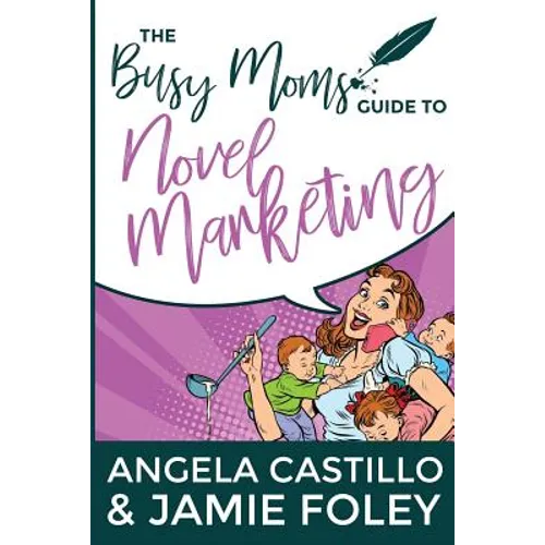 The Busy Mom's Guide to Novel Marketing