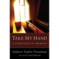 Take My Hand: A Theological Memoir