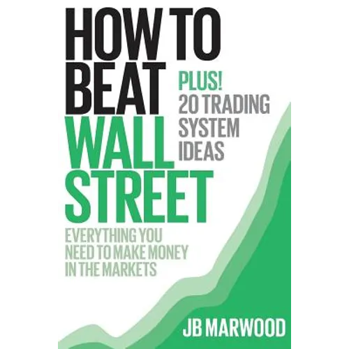 How to Beat Wall Street: Everything You Need to Make Money in the Markets Plus! 20 Trading System Ideas