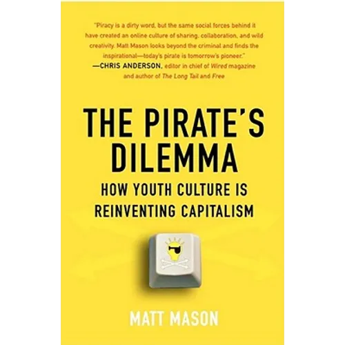 The Pirate's Dilemma: How Youth Culture Is Reinventing Capitalism