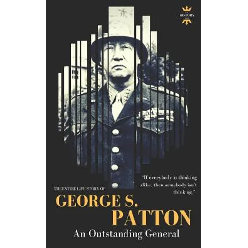 George S.Patton: The Entire Life Story of an Outstanding General