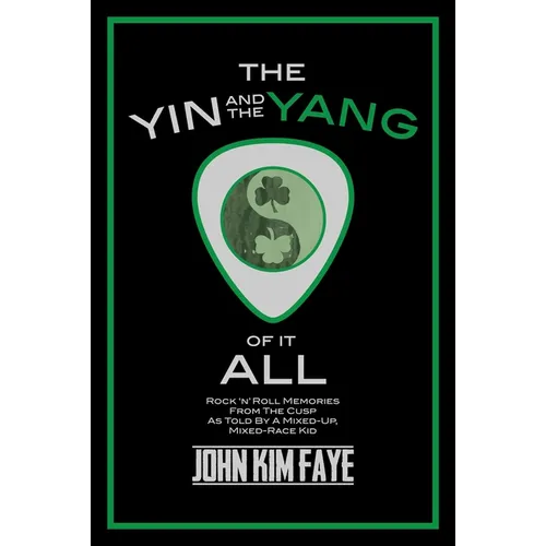 The Yin and the Yang of It All: Rock'n'roll Memories from the Cusp as Told by a Mixed-Up, Mixed-Race Kid