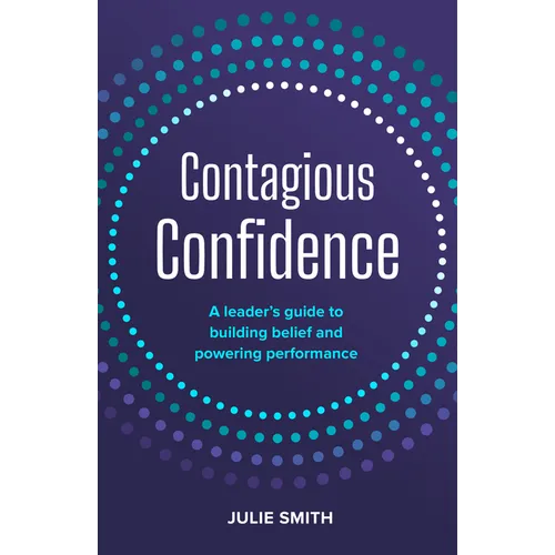 Contagious Confidence: A Leader's Guide to Building Belief and Powering Performance