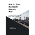 How To Start Business In Ultimate Way: A Steps Roadmap To Business Triumph