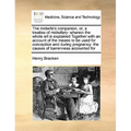 The Midwife's Companion, Or, a Treatise of Midwifery: Wherein the Whole Art Is Explained Together with an Account of the Means to Be Used for Concepti