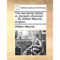 The new family herbal; or, domestic physician: ... By William Meyrick, surgeon.