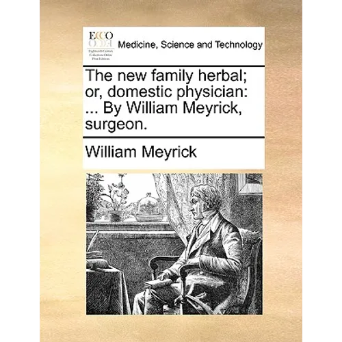 The new family herbal; or, domestic physician: ... By William Meyrick, surgeon.