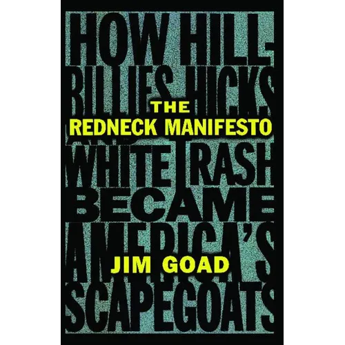 The Redneck Manifesto: How Hillbillies Hicks and White Trash Becames America's Scapegoats
