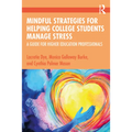 Mindful Strategies for Helping College Students Manage Stress: A Guide for Higher Education Professionals