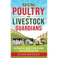 Raising Poultry and Livestock Guardians: An Essential Guide to Happy Birds and a Protected Herd