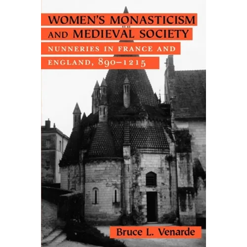 Women's Monasticism and Medieval Society: Nunneries in France and England, 890 1215