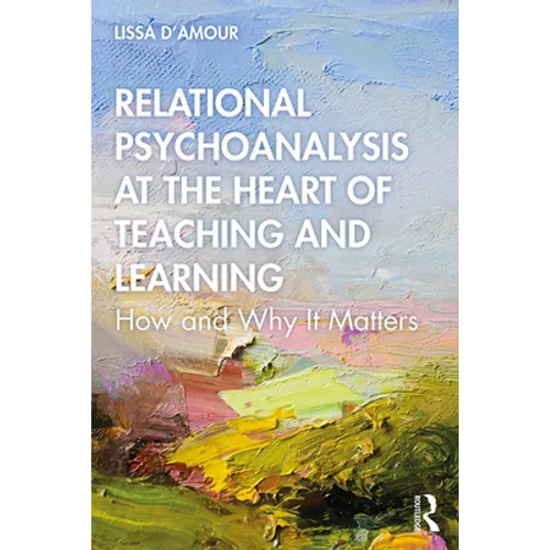 Relational Psychoanalysis at the Heart of Teaching and Learning: How and Why It Matters