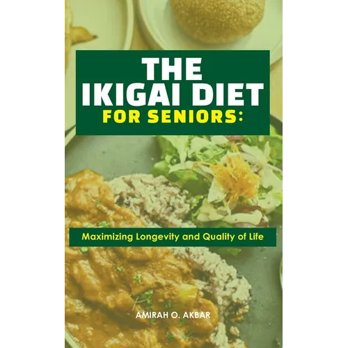 The Ikigai Diet for Seniors: : Maximizing Longevity and Quality of Life