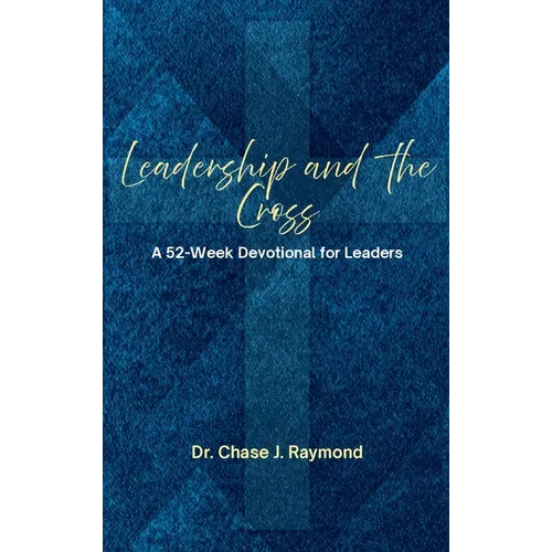 Leadership and the Cross: A 52 Week Devotional for Leaders