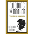 Robbing the Mother: Women in Faulkner