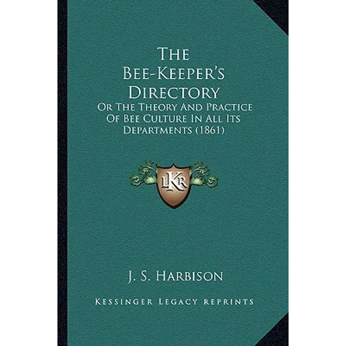 The Bee-Keeper's Directory: Or The Theory And Practice Of Bee Culture In All Its Departments (1861)
