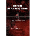 Nursing, an Amazing Career: A book for potential nurses, their patients, and the curious